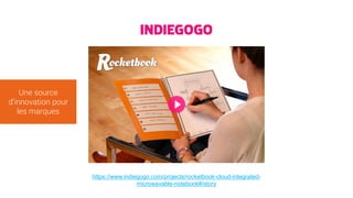 Une source
d’innovation pour
les marques
https://www.indiegogo.com/projects/rocketbook-cloud-integrated-
microwavable-notebook#/story
 