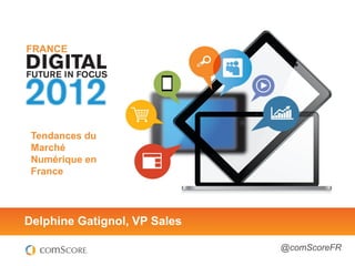 FRANCE




Trends Every
   Tendances du
Marketer Needs
   Marché
to Know
  Numérique en
  France



Eli Goodman, Media Evangelist @LosBuenos
 Delphine Gatignol, VP Sales
                                           #FutureInFocus
                                            @comScoreFR
                                              @comScore
 