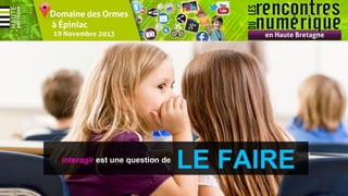 interagir est une question de

LE FAIRE

 