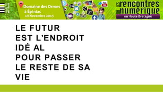LE FUTUR
EST L’ENDROIT
IDÉ AL
POUR PASSER
LE RESTE DE SA
VIE

 