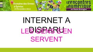 INTERNET A
DISPARU
LES GENS S’EN
SERVENT

 