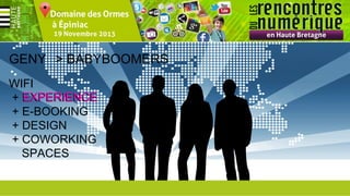GENY > BABYBOOMERS
WIFI
+ EXPERIENCE
+ E-BOOKING
+ DESIGN
+ COWORKING
SPACES

 