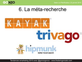 Salon Le Planificateur, 22 janvier 2015
Tendances emarketing 2015 avec @gonzogonzo - www.fredericgonzalo.com
6. La méta-recherche
 
