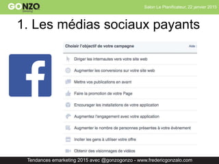 Salon Le Planificateur, 22 janvier 2015
Tendances emarketing 2015 avec @gonzogonzo - www.fredericgonzalo.com
1. Les médias sociaux payants
 