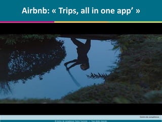 © Centre de compétence Forem Tourisme – Tous droits réservés
Airbnb: « Trips, all in one app’ »
 