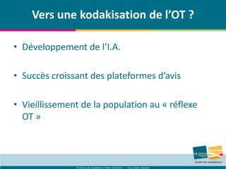 © Centre de compétence Forem Tourisme – Tous droits réservés
Vers une kodakisation de l’OT ?
• Développement de l’I.A.
• Succès croissant des plateformes d’avis
• Vieillissement de la population au « réflexe
OT »
 