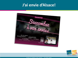 © Centre de compétence Forem Tourisme – Tous droits réservés
J’ai envie d’Alsace!
 