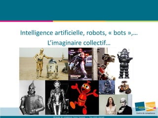 © Centre de compétence Forem Tourisme – Tous droits réservés
Intelligence artificielle, robots, « bots »,…
L’imaginaire collectif…
 