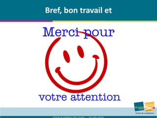 © Centre de compétence Forem Tourisme – Tous droits réservés
Bref, bon travail et
 