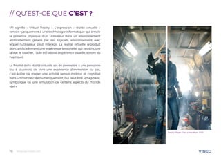 Tendances mobile 201810
Ready Player One, sortie Mars 2018
// QU’EST-CE QUE C’EST ?
VR signifie « Virtual Reality ». L’expression « réalité virtuelle »
renvoie typiquement à une technologie informatique qui simule
la présence physique d’un utilisateur dans un environnement
artificiellement généré par des logiciels, environnement avec
lequel l’utilisateur peut interagir. La réalité virtuelle reproduit
donc artificiellement une expérience sensorielle, qui peut inclure
la vue, le toucher, l’ouïe et l’odorat (expérience visuelle, sonore ou
haptique).
La finalité de la réalité virtuelle est de permettre à une personne
(ou à plusieurs) de vivre une expérience d’immersion ou pas,
c’est-à-dire de mener une activité sensori-motrice et cognitive
dans un monde créé numériquement, qui peut être «imaginaire,
symbolique ou une simulation de certains aspects du monde
réel »
 