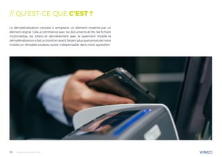 Tendances mobile 201818
// QU’EST-CE QUE C’EST ?
La dématérialisation consiste à remplacer un élément matériel par un
élément digital. Cela a commencé avec les documents écrits, les fichiers
multimédias, les billets et dernièrement avec le paiement mobile la
dématérialisation a fait un bond en avant, faisant plus que jamais de notre
mobile un véritable couteau-suisse indispensable dans notre quotidien.
 