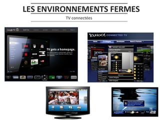 LES ENVIRONNEMENTS FERMES
TV connectées

 