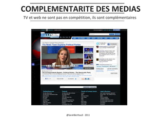 COMPLEMENTARITE DES MEDIAS
TV et web ne sont pas en compétition, ils sont complémentaires

@SarahBerthault - 2011

 