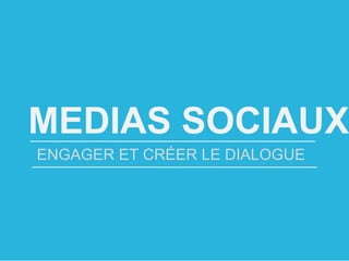 MEDIAS SOCIAUX
ENGAGER ET CRÉER LE DIALOGUE

 