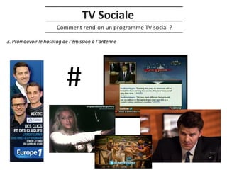 TV Sociale
Comment rend-on un programme TV social ?
3. Promouvoir le hashtag de l’émission à l’antenne

#

 