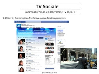 TV Sociale
Comment rend-on un programme TV social ?
4. Utiliser les fonctionnalités des réseaux sociaux dans les programmes

@SarahBerthault - 2011

 