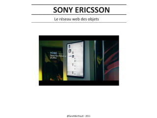 SONY ERICSSON
Le réseau web des objets

@SarahBerthault - 2011

 