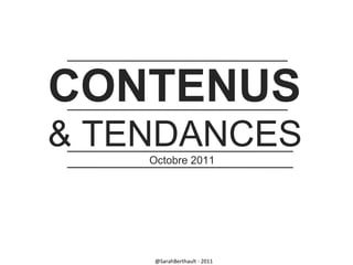 CONTENUS
& TENDANCES
Octobre 2011

@SarahBerthault - 2011

 