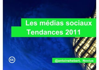 Les médias sociaux
                 Tendances 2011


                        @antoinehebert, Novius
                                       1
@antoinehebert
 