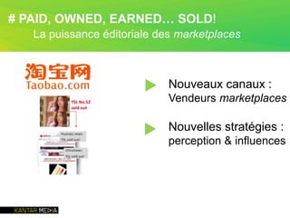 Nouveaux canaux :
Vendeurs marketplaces
Nouvelles stratégies :
perception & influences
▶
▶
# PAID, OWNED, EARNED… SOLD!
La puissance éditoriale des marketplaces
 