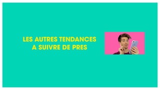 LES AUTRES TENDANCES
A SUIVRE DE PRES
 