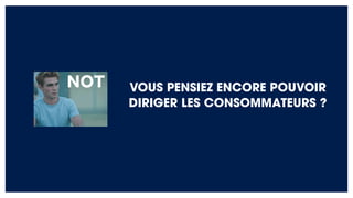 VOUS PENSIEZ ENCORE POUVOIR
DIRIGER LES CONSOMMATEURS ?
 