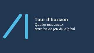 Tour d’horizon
Quatre nouveaux
terrains de jeu du digital
 