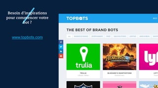 www.topbots.com
Besoin d’inspirations
pour commencer votre
bot ?
 