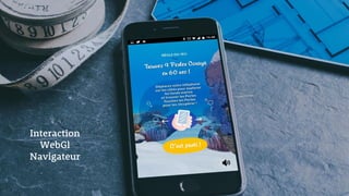 Interaction
WebGl
Navigateur
 