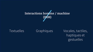 Vocales, tactiles,
haptiques et
gestuelles
GraphiquesTextuelles
Interactions homme / machine
(IHM)
 