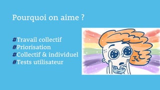#Travail collectif
#Priorisation
#Collectif & individuel
#Tests utilisateur
Pourquoi on aime ?
 