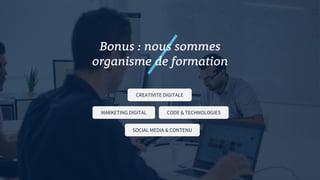 Bonus : nous sommes
organisme de formation
CREATIVITE DIGITALE
CODE & TECHNOLOGIESMARKETING DIGITAL
SOCIAL MEDIA & CONTENU
 