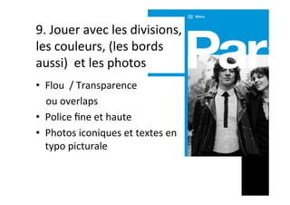 9.	Jouer	avec	les	divisions,	
les	couleurs,	(les	bords	
aussi)		et	les	photos	
•  Flou		/	Transparence	
				ou	overlaps	
•  Police	ﬁne	et	haute	
•  Photos	iconiques	et	textes	en	
typo	picturale	
 