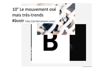 10°	Le	mouvement	osé	
mais	très-trends		
#àvoir	hdp://jordansowers.com/	
 