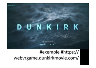 #exemple	#hdps://
webvrgame.dunkirkmovie.com/	
 