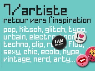 7/artiste
retour vers l’inspiration
pop, kitsch, glitch, typo,
urbain, electro, toons,
techno, clip, rock,, fluo,
sexy, ch...