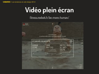 | Les tendances du web design 2015 |
Vidéo plein écran
ﬁtness.reebok.fr/be-more-human/
 