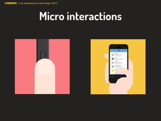 | Les tendances du web design 2015 |
Micro interactions
 