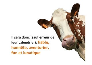 Il	sera	donc	(sauf	erreur	de	
leur	calendrier):	fiable,	
honnête,	aventurier,	
fun	et	lunatique	
 