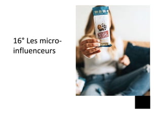 16°	Les	micro-
influenceurs	
 