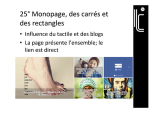 25°	Monopage,	des	carrés	et	
des	rectangles	
•  Influence	du	tactile	et	des	blogs	
•  La	page	présente	l’ensemble;	le	
lien	est	direct	
 