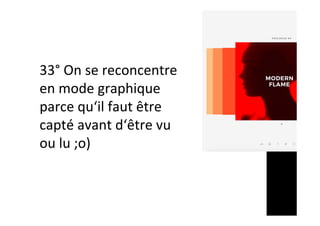 33°	On	se	reconcentre	
en	mode	graphique	
parce	qu‘il	faut	être	
capté	avant	d‘être	vu	
ou	lu	;o)	
 