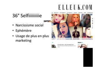 36°	Selfiiiiiiiiie	
•  Narcissisme	social	
•  Ephémère	
•  Usage	de	plus	en	plus	
marketing	
 