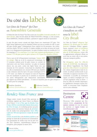 PROMOUVOIR | partenaires


                                                                                                                                           5



Du côté des                            labels
Les Gîtes de France® du Cher                                                                  Les Gîtes de France®
en Assemblée                       Générale                                                   s’installent en ville
Le Relais des Gîtes de France® du Cher a tenu son Assemblée Générale annuelle, le 30          sous le label
mars dernier, dans l’un des salons de l’Hôtel NOVOTEL à Bourges. A cette occasion,
Pierre RABINEAU, Président du Relais, a présenté le rapport moral de l’association.           City Break
Le parc des gîtes ruraux connaît une légère baisse avec maintenant 257 gîtes. Très            Les Gîtes de France® adoptent l’ap-
légère baisse également pour les chambres d’hôtes qui sont au nombre de 346. Le parc          pellation City Break pour les héber-
des gîtes d’étape gagne 1 hébergement d’une capacité de 46 personnes. Par contre,             gements (chambres d’hôtes, apparte-
celui des chalets “Pré Vert” perd les 15 chalets installés sur la base de loisirs de Goule,   ments, maisons) situés en périmètre
suite à un changement de gestionnaire. Les gîtes d’enfants restent au nombre de 2 et          urbain déﬁni comme suit : villes de
les campings à 3. Les structures 3 et 4 épis sont toujours prédominantes et repré-            plus de 20 000 habitants, centre ville
sentent 75 % du parc pour les gîtes ruraux et 92 % pour les chambres d’hôtes.                 ou agglomération urbanisée offrant un
                                                                                              accès aisé au centre ville et aux anima-
Pour ce qui est de la fréquentation touristique, l’année 2009                                 tions par transports publics.
est mitigée. Mais au vu de la conjoncture économique, les
15 semaines réalisées pour les gîtes ruraux en centrale de                                    Par dérogation, pour les villes de
réservation sont une bonne moyenne. Les gîtes en location                                     moins de 20 000 hab., les relais pour-
directe ont, eux aussi, connu une légère baisse avec une                                      ront délivrer l’appellation City Break
moyenne de 14,2 semaines. Concernant les chambres d’hô-                                       pour des villes d’intérêt exceptionnel
tes, elles se maintiennent avec environ 100 nuits par chambre                                 (les critères d’appréciation étant la no-
et des variations selon les épis et les pays touristiques de 61                               toriété, la richesse architecturale ou pa-
à 151 nuits. Les chalets ont toujours un taux de fréquenta-                                   trimoniale, la capacité à rayonner à l’in-
tion très satisfaisant et proche de 21 semaines en moyenne.                                   ternational, à accueillir un événement
Les autres hébergements sont relativement stationnaires                                       réputé, ou même à multiplier par 5 ou
par rapport aux années précédentes : 72 nuits en moyenne pour les gîtes d’étape et            10 leur population selon la saison…).
52 nuits pour les campings.                                                                   Pour les villes de moindre importance,
                                                                                              les appellations classiques restent d’ac-
   Sandrine Quindroit                             Catherine Camelot                           tualité, la nouveauté étant l’implanta-
   sandrine.quindroit@berry.fr          ou        catherine.camelot@berry.fr                  tion en zone urbanisée.



Rendez-Vous France 2010                                                                       Destination
Chaque année, Loisirs Accueil Cher participe au
                                                                                              Centre
workshop organisé par Atout France (ex-Maison                                                 Découvrez l’offre proposée par Des-
de la France). C’est à Nice que les Rendez-Vous                                               tination Centre, programme de for-
France 2010 se sont déroulés durant deux jours,                                               mation continue de tous les acteurs
les 30 et 31 mars. Ce workshop permet aux prin-                                               du tourisme en région Centre sur
cipaux acteurs du tourisme français de présenter,                                             www.frotsicentre.com.
lors de rendez-vous préprogrammés, leurs offres
à plus de 700 tour-opérateurs venant du monde
entier.
Loisirs Accueil Cher et les Roulottes du Berry ont
partagé un stand aﬁn de promouvoir la destination.
Une quarantaine de rendez-vous ont été pris avec
des Tour Operators, essentiellement français et
européens, pour préparer la saison 2011.

   Vincent Gerbier
   vincent.gerbier@berry.fr
 