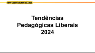 Tendências
Pedagógicas Liberais
2024
 