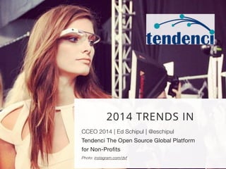 2014 TRENDS IN 
CCEO 2014 | Ed Schipul | @eschipul 
Tendenci The Open Source Global Platform 
for Non-Profits 
Photo: instagram.com/dvf 
 