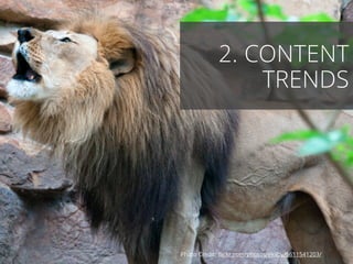 2. CONTENT 
TRENDS 
Photo Credit: flickr.com/photos/ekilby/5611541203/ 
 