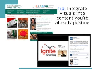 Tip: Integrate 
Visuals into 
content you’re 
already posting 
 