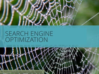 SEARCH ENGINE 
OPTIMIZATION 
Photo Credit flickr.com/photos/josefstuefer/9500503 
 