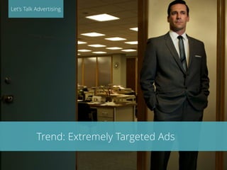 Let’s Talk Advertising 
Trend: Extremely Targeted Ads 
 